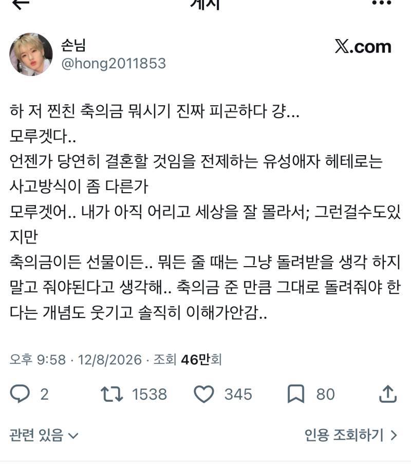 축의금이든 선물이든.. 뭐든 줄 때는 그냥 돌려받을 생각 하지 말고 줘야된다고 생각해.. 축의금 준 만큼 그대로 돌려줘야 한 다는 개념도 웃기고 솔직히 이해가안감..의 내용을 보여주는 이미지
